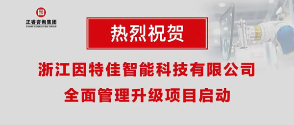 熱烈祝賀浙江因特佳智能科技有限公司全面管理升級(jí)項(xiàng)目啟動(dòng)！